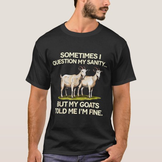 Sometimes I Question My Sanity But My Goats Told M Tシャツ (正面)