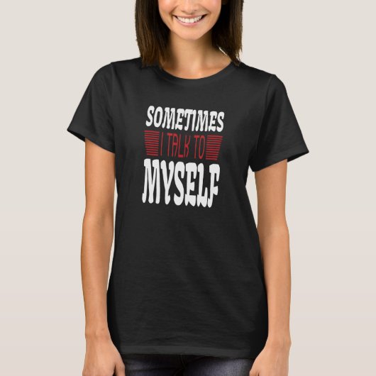 Sometimes I talk to Myself Sarcasm  Humorous Sayin Tシャツ (正面)