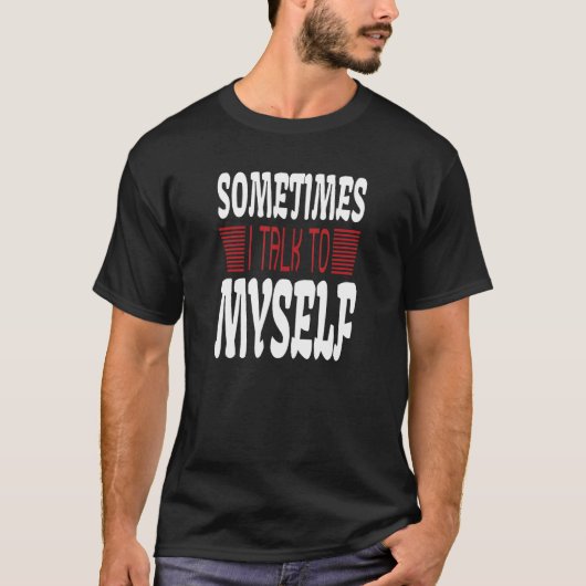 Sometimes I talk to Myself Sarcasm  Humorous Sayin Tシャツ (正面)