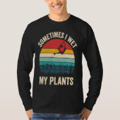 Sometimes I Wet My Plants  1 Tシャツ (正面)
