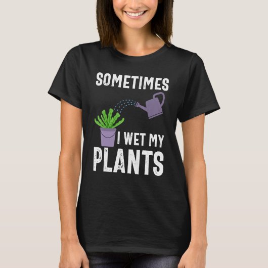 Sometimes I Wet My Plants Funny Gardener Gardening Tシャツ (正面)