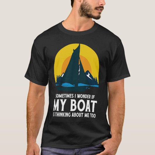 Sometimes I Wonder If My Boat Is Thinking About Me Tシャツ (正面)