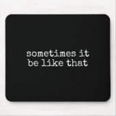 Sometimes It Be Like That Funny Sarcastic Saying  マウスパッド (正面)