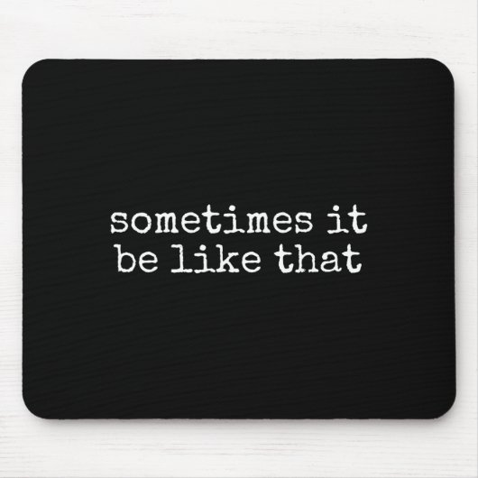 Sometimes It Be Like That Funny Sarcastic Saying マウスパッド (正面)