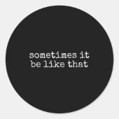 Sometimes It Be Like That Funny Sarcastic Saying  ラウンドシール (正面)