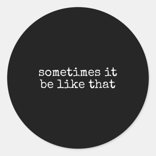 Sometimes It Be Like That Funny Sarcastic Saying ラウンドシール (正面)
