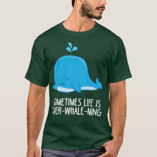 Sometimes Life Is OverWhaleMing Funny Whale Tシャツ