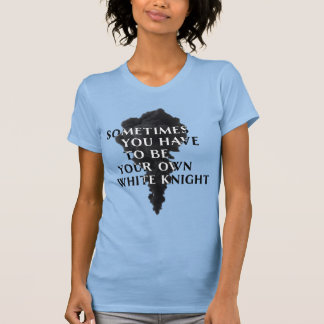 Sometimes You Have To Be Your Own White Knight Tシャツ