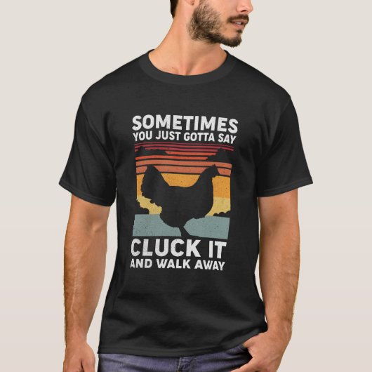 Sometimes You Just Gotta Say Cluck It And Walk Awa Tシャツ (正面)