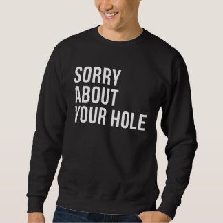 Sorry About Your Hole  Gay Humor スウェットシャツ
