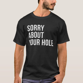 Sorry About Your Hole  Gay Humor Tシャツ