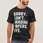 Sorry Can't Grading Papers Bye Funny Teacher T Tシャツ (正面)