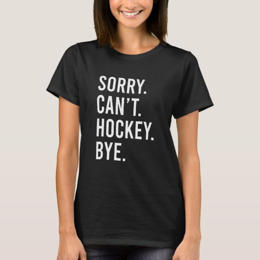 Sorry Can t Hockey Bye  Hockey Saying Apparel Tシャツ (正面)