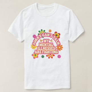 Sorry Can’t Talk My Mental Illnesses are Fighting Tシャツ