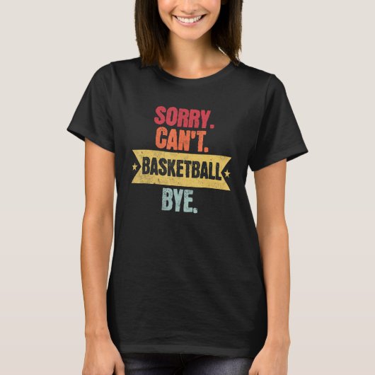 Sorry Cant Basketball Bye Funny Basketball Sayings Tシャツ (正面)