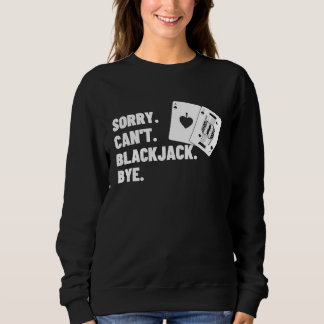 Sorry Can't Blackjack Bye Gambling Casino Blackjac スウェットシャツ