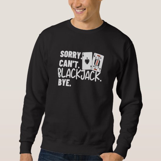 Sorry Can't Blackjack Bye Gambling Casino Blackjac スウェットシャツ (正面)