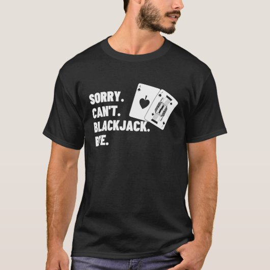 Sorry Can't Blackjack Bye Gambling Casino Blackjac Tシャツ (正面)