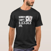 Sorry Can't Blackjack Bye Gambling Casino Blackjac Tシャツ (正面)