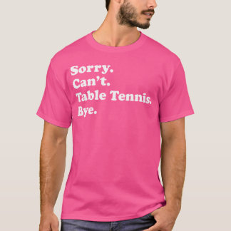 Sorry Can't Bye - おもしろい Table Tennis Tシャツ