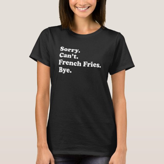Sorry Can't Bye     French Fry Tシャツ (正面)