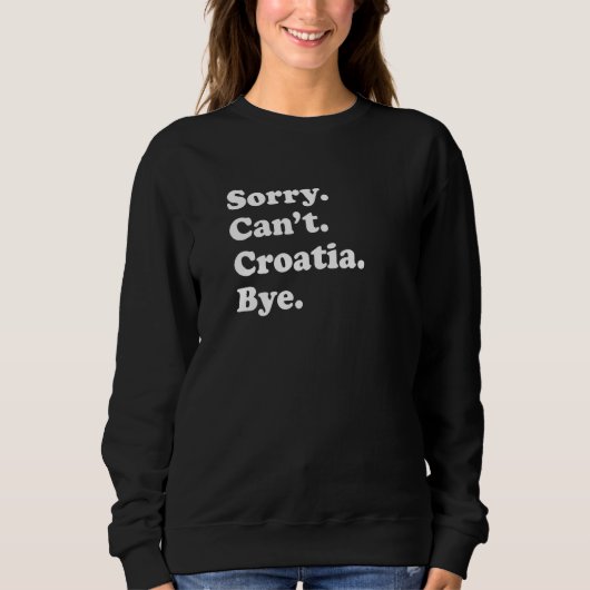 Sorry Can't Bye Travel Proud Croatia 1 スウェットシャツ (正面)