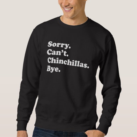 Sorry Can't Chinchillas Bye     Chinchilla スウェットシャツ (正面)