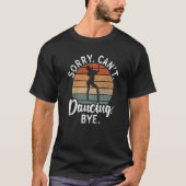 Sorry Cant Dancing Bye Dancing Love Dancer Tシャツ (正面)