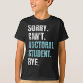 Sorry Can't Doctoral Student Bye Phd Graduation St Tシャツ (正面)