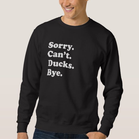 Sorry Can't Ducks Bye     Duck スウェットシャツ (正面)