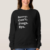 Sorry Can't Frogs Bye     Frogs スウェットシャツ (正面)
