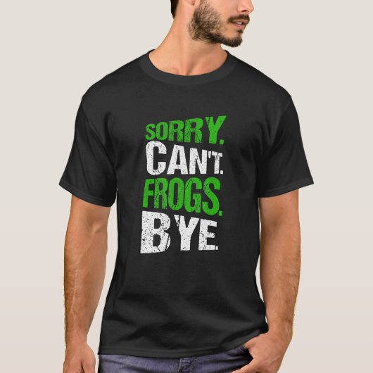Sorry. Can't. Frogs. Bye. Tシャツ (正面)