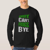 Sorry. Can't. Frogs. Bye. Tシャツ (正面)