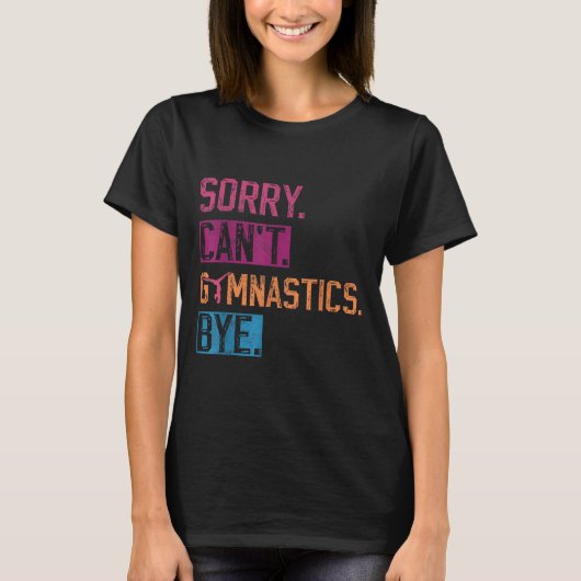 Sorry Can't Gymnastics Bye Funny Gymnastics Player Tシャツ (正面)