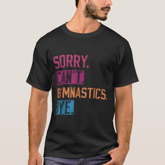 Sorry Can't Gymnastics Bye Funny Gymnastics Player Tシャツ (正面)