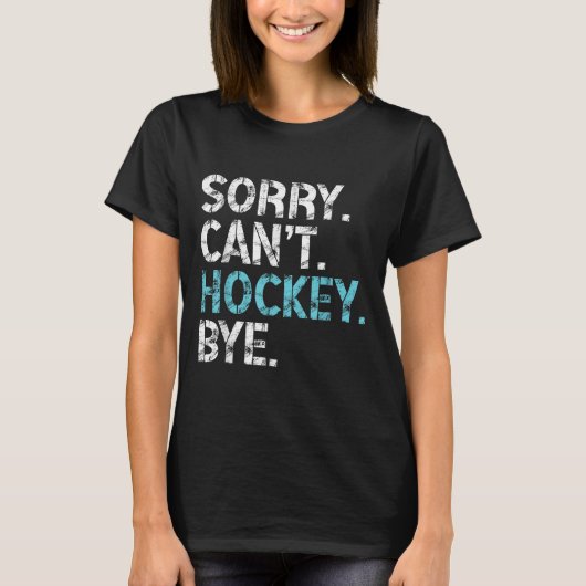 Sorry Can't Hockey Bye Funny Hockey Lover For Wome Tシャツ (正面)