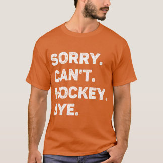Sorry Cant Hockey Bye Funny Hockey Lover Tシャツ