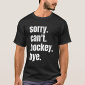 Sorry Can'T Hockey Bye Hockey Player Tシャツ (正面)