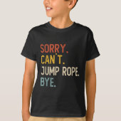 Sorry Can't Jump Rope Bye Shirts Funny Jump Rope L Tシャツ (正面)