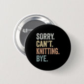 Sorry Can't Knitting Bye Funny Knitting Lovers  缶バッジ (正面&裏面)