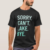 Sorry Can'T Lake Bye Lake Tシャツ (正面)