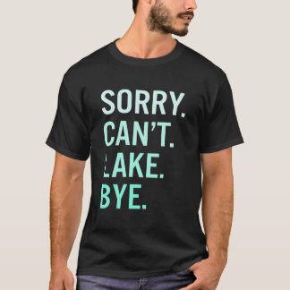 Sorry Can'T Lake Bye Lake Tシャツ