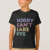 Sorry Can't Lake Bye  Tシャツ (正面)