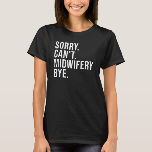 Sorry Can't Midwifery Bye Midwife Life  Midwife Tシャツ (正面)