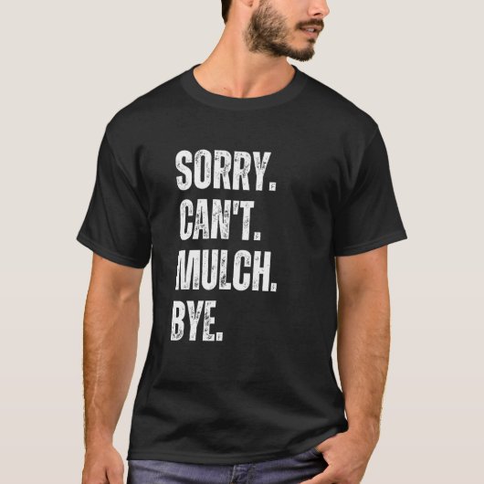 Sorry Can't Mulch Bye Funny Landscaping Gardening  Tシャツ (正面)