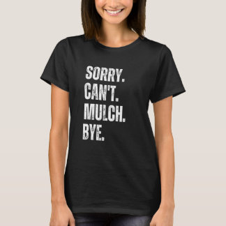 Sorry Can't Mulch Bye Funny Landscaping Gardening  Tシャツ