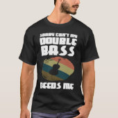 sorry can't my double bass needs me double basses tシャツ (正面)