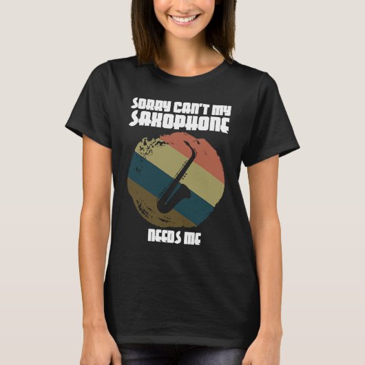 sorry can't my saxophone needs me saxophone player tシャツ (正面)