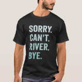 Sorry Can'T River Bye Tシャツ (正面)