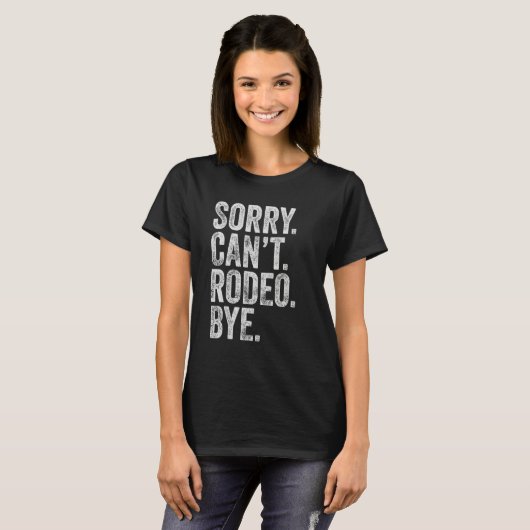 Sorry Can't Rodeo Bye Sarcastic Rodeo Memes Rodeo Tシャツ (正面フル)